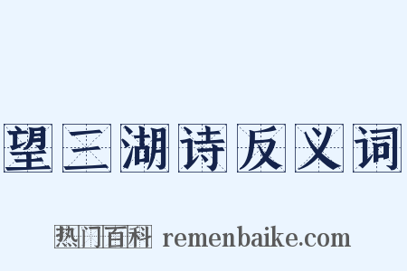 望三湖诗反义词是什么意思的图片